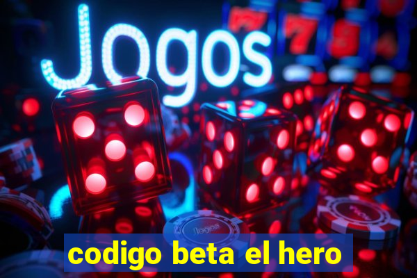 codigo beta el hero